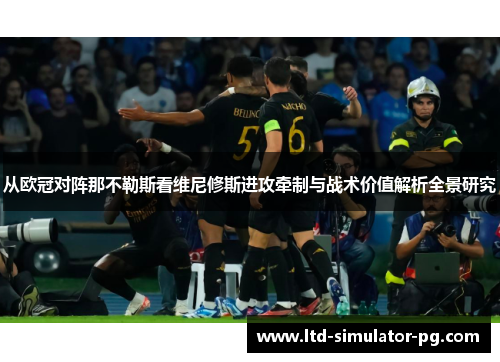 从欧冠对阵那不勒斯看维尼修斯进攻牵制与战术价值解析全景研究