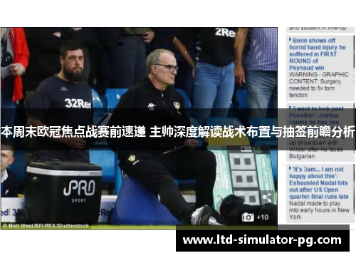 本周末欧冠焦点战赛前速递 主帅深度解读战术布置与抽签前瞻分析 本周末欧冠焦点战赛前速递 主帅深度解读战术布置与抽签前瞻分析