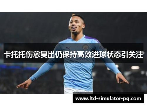 卡托托伤愈复出仍保持高效进球状态引关注